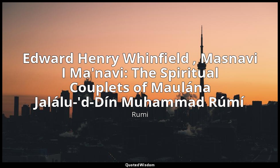 Edward Henry Whinfield , Masnavi I Ma'navi: The Spiritual Couplets of Maulána Ja — Rumi