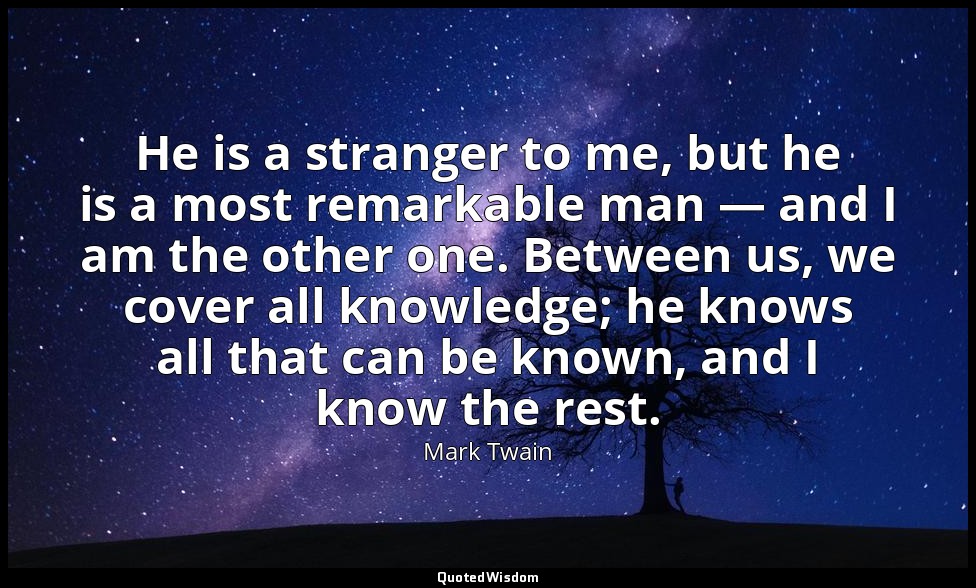 He is a stranger to me, but he is a most remarkable man — and I am the other one — Mark Twain
