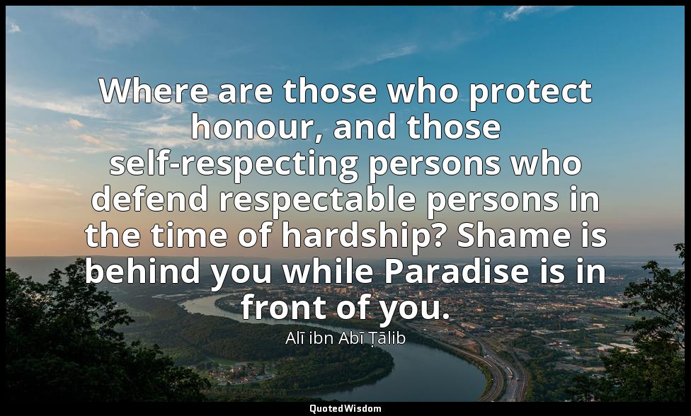 Where are those who protect honour, and those self-respecting persons who defend — Alī ibn Abī Ṭālib