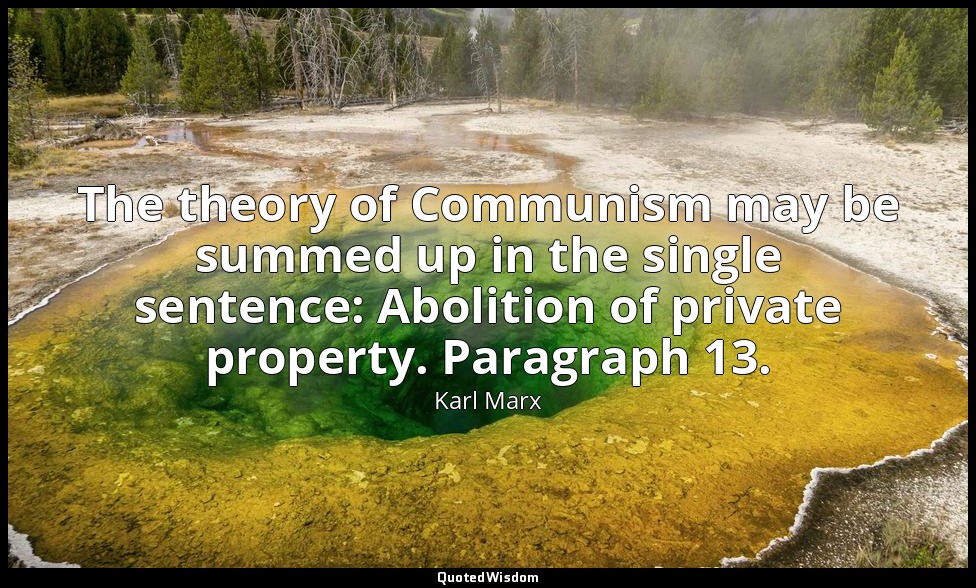 The theory of Communism may be summed up in the single sentence: Abolition of pr — Karl Marx