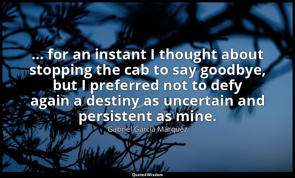 … for an instant I thought about stopping the cab to say goodbye, but I preferre — Gabriel García Márquez