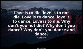Love is to die, love is to not die, Love is to dance, love is to dance. Love is  — Warpaint