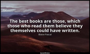 The best books are those, which those who read them believe they themselves coul — Blaise Pascal