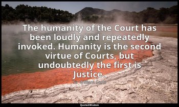 The humanity of the Court has been loudly and repeatedly invoked. Humanity is th — Sir William Scott