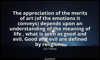 The appreciation of the merits of art (of the emotions it conveys) depends upon  — Leo Tolstoy