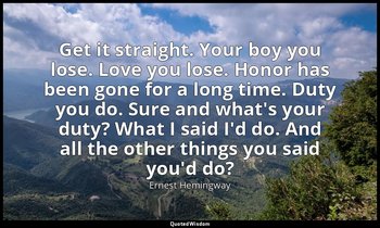 Get it straight. Your boy you lose. Love you lose. Honor has been gone for a lon — Ernest Hemingway