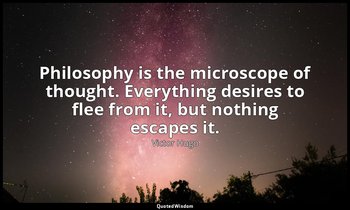 Philosophy is the microscope of thought. Everything desires to flee from it, but — Victor Hugo