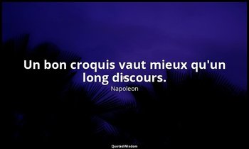 Un bon croquis vaut mieux qu'un long discours. — Napoleon