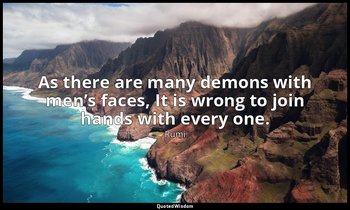 As there are many demons with men’s faces, It is wrong to join hands with every  — Rumi