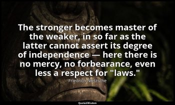 The stronger becomes master of the weaker, in so far as the latter cannot assert — Friedrich Nietzsche
