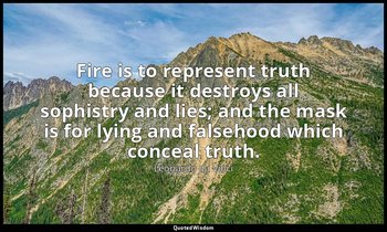 Fire is to represent truth because it destroys all sophistry and lies; and the m — Leonardo da Vinci