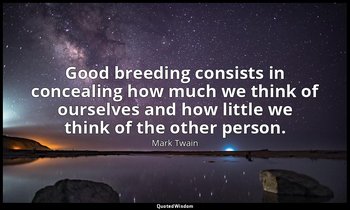 Good breeding consists in concealing how much we think of ourselves and how litt — Mark Twain