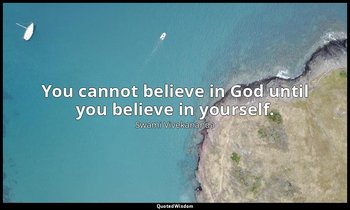 You cannot believe in God until you believe in yourself. — Swami Vivekananda