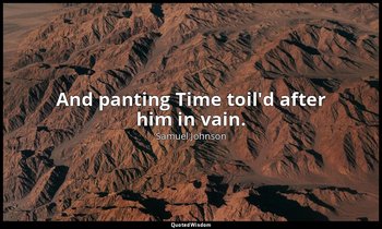 And panting Time toil'd after him in vain. — Samuel Johnson
