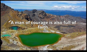 A man of courage is also full of faith. — Cicero