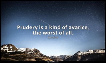 Prudery is a kind of avarice, the worst of all. — Stendhal