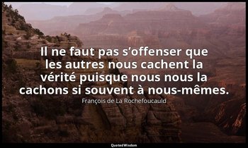 Il ne faut pas s’offenser que les autres nous cachent la vérité puisque nous nou — François de La Rochefoucauld