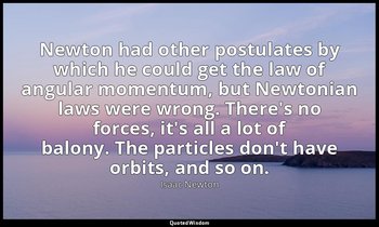 Newton had other postulates by which he could get the law of angular momentum, b — Isaac Newton