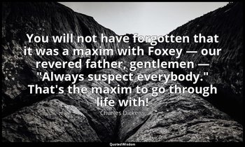 You will not have forgotten that it was a maxim with Foxey — our revered father, — Charles Dickens
