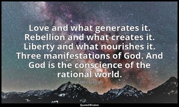Love and what generates it. Rebellion and what creates it. Liberty and what nour — Kahlil Gibran