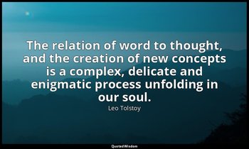 The relation of word to thought, and the creation of new concepts is a complex,  — Leo Tolstoy