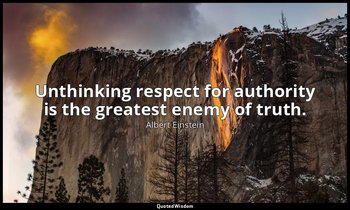 Unthinking respect for authority is the greatest enemy of truth. — Albert Einstein