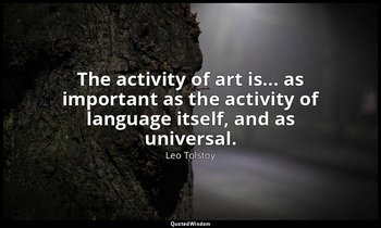 The activity of art is... as important as the activity of language itself, and a — Leo Tolstoy