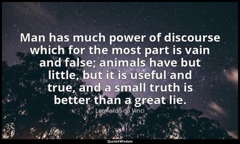 Man has much power of discourse which for the most part is vain and false; anima — Leonardo da Vinci