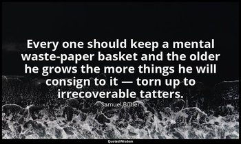 Every one should keep a mental waste-paper basket and the older he grows the mor — Samuel Butler