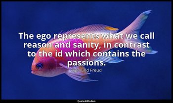 The ego represents what we call reason and sanity, in contrast to the id which c — Sigmund Freud