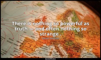 There is nothing so powerful as truth — and often nothing so strange . — Daniel Webster