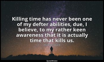 Killing time has never been one of my defter abilities, due, I believe, to my ra — Michael Ward