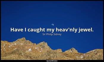 Have I caught my heav'nly jewel. — Sir Philip Sidney
