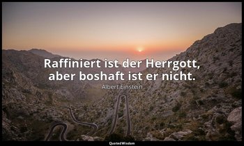 Raffiniert ist der Herrgott, aber boshaft ist er nicht. — Albert Einstein
