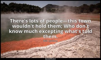 There's lots of people—this town wouldn't hold them; Who don't know much excepti — Will Carleton