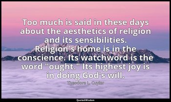 Too much is said in these days about the aesthetics of religion and its sensibil — Theodore L. Cuyler