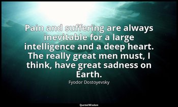 Pain and suffering are always inevitable for a large intelligence and a deep hea — Fyodor Dostoyevsky