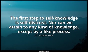 The first step to self-knowledge is self-distrust. Nor can we attain to any kind — J.C. and A.W. Hare