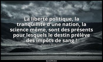 La liberté politique, la tranquillité d'une nation, la science même, sont des pr — Honoré de Balzac