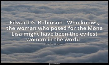 Edward G. Robinson : Who knows, the woman who posed for the Mona Lisa might have — Charles Hoffman