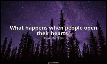 What happens when people open their hearts? — Haruki Murakami