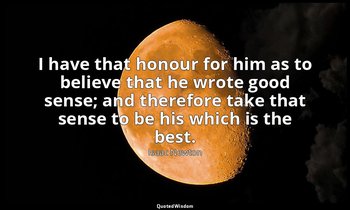 I have that honour for him as to believe that he wrote good sense; and therefore — Isaac Newton
