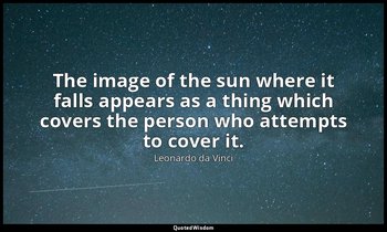 The image of the sun where it falls appears as a thing which covers the person w — Leonardo da Vinci