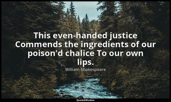 This even-handed justice Commends the ingredients of our poison'd chalice To our — William Shakespeare