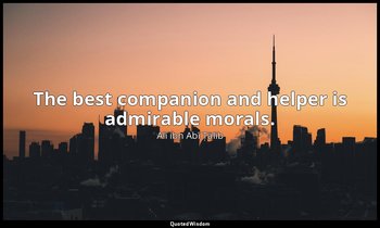 The best companion and helper is admirable morals. — Alī ibn Abī Ṭālib