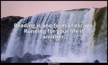 Reading is one form of escape. Running for your life is another. — Lemony Snicket