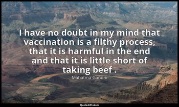 I have no doubt in my mind that vaccination is a filthy process, that it is harm — Mahatma Gandhi