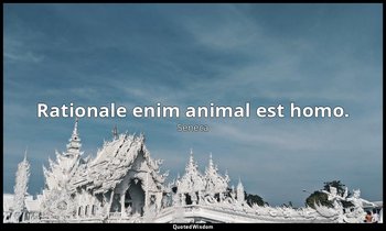Rationale enim animal est homo. — Seneca