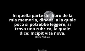 In quella parte del libro de la mia memoria, dinanzi a la quale poco si potrebbe — Dante Alighieri