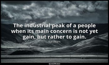 The industrial peak of a people when its main concern is not yet gain, but rathe — Karl Marx